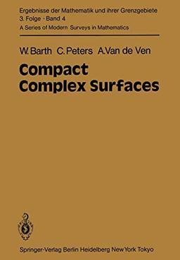 Compact Complex Surfaces (Ergebnisse der Mathematik und ihrer Grenzgebiete. 3. Folge / A Series of Modern Surveys in Mathematics, 4, Band 4)