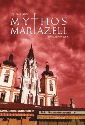 Mythos Mariazell. Eine Spurensuche