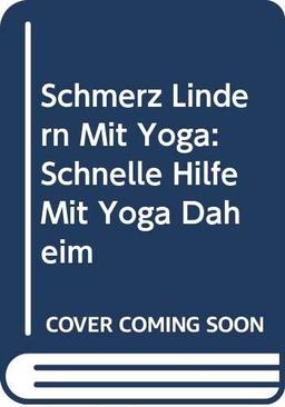 Schmerz Lindern Mit Yoga: Schnelle Hilfe Mit Yoga Daheim