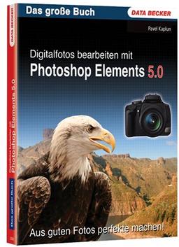 Das Große Buch Photoshop Elements 5.0. Aus guten Fotos perfekte machen!