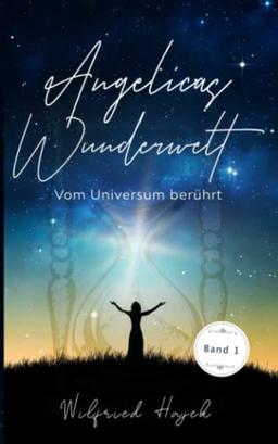 Angelicas Wunderwelt (Band 1): Vom Universum berührt