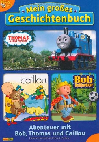 Mein großes Geschichtenbuch: Abenteuer mit Bob, Thomas und Caillou