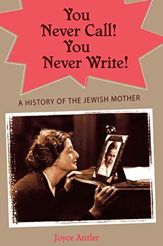 You Never Call! You Never Write!: A History of the Jewish Mother