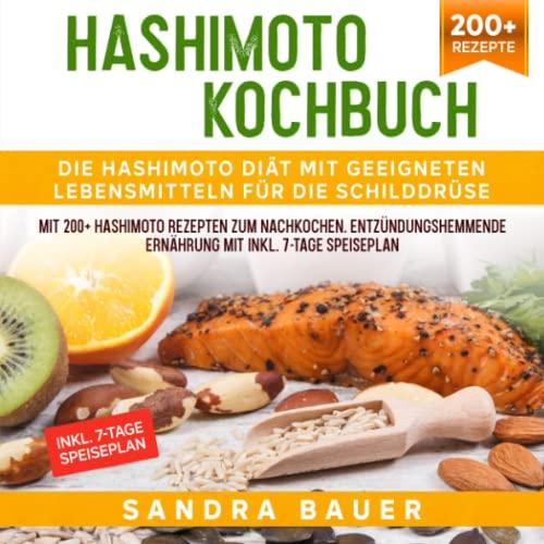 Hashimoto Kochbuch – Die Hashimoto Diät mit geeigneten Lebensmitteln für die Schilddrüse: Mit 200+ Hashimoto Rezepten zum Nachkochen. Entzündungshemmende Ernährung mit Inkl. 7-Tage Speiseplan