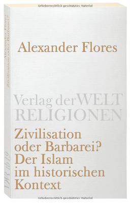 Zivilisation oder Barbarei?: Der Islam im historischen Kontext (Verlag der Weltreligionen Taschenbuch)