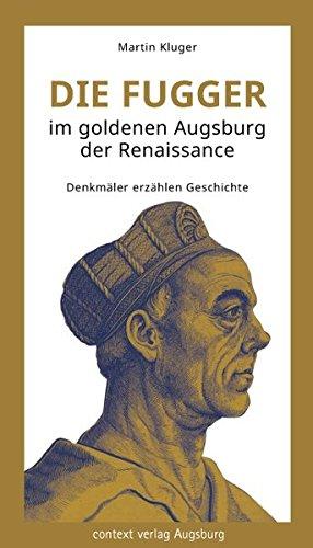 Die Fugger im goldenen Augsburg der Renaissance: Denkmäler erzählen Geschichte