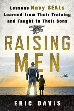 Raising Men: Lessons Navy Seals Learned from Their Training and Taught to Their Sons