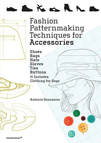 Fashion Patternmaking Techniques For Accessories: Shoes, Bags, Hats, Gloves, Ties, Buttons, and Dog Clothing (Promopress)