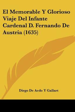 El Memorable Y Glorioso Viaje Del Infante Cardenal D. Fernando De Austria (1635)