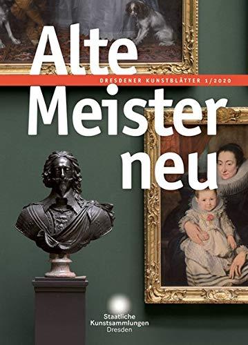 Dresdener Kunstblätter: 1/2020 – Alte Meister neu (Dresdener Kunstblätter / Vierteljahreszeitschrift der Staatlichen Kunstsammlungen Dresden)