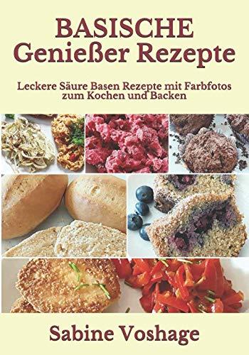 Basische Genießer Rezepte: Leckere Säure Basen Rezepte mit Farbfotos zum Kochen und Backen