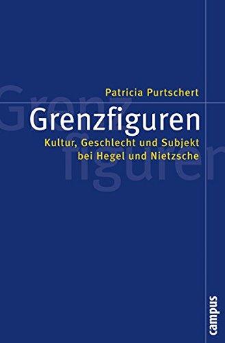 Grenzfiguren: Kultur, Geschlecht und Subjekt bei Hegel und Nietzsche (Politik der Geschlechterverhältnisse)