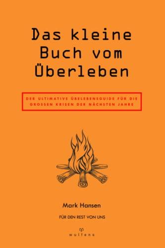 Das kleine Buch vom Überleben: Der ultimative Überlebensguide für die grossen Krisen der nächsten Jahre