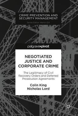 Negotiated Justice and Corporate Crime: The Legitimacy of Civil Recovery Orders and Deferred Prosecution Agreements (Crime Prevention and Security Management)