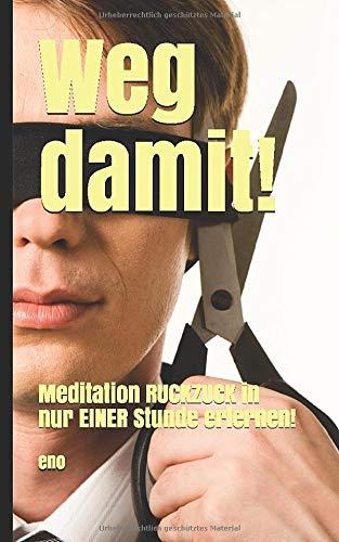 Weg damit!: Meditation RUCKZUCK in nur 1 Stunde erlernen!