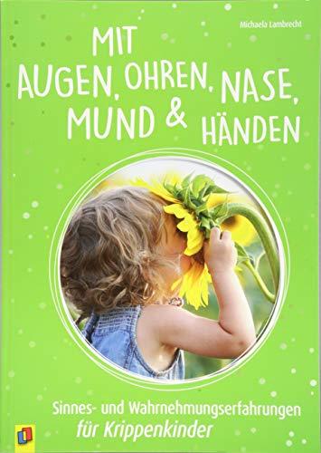 Mit Augen, Ohren, Nase, Mund und Händen. Sinnes- und Wahrnehmungserfahrungen für Krippenkinder