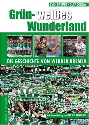 Grün-Weißes Wunderland: Die Geschichte von Werder Bremen: Die Geschichte des SV Werder Bremen