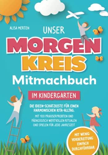 Unser Morgenkreis-Mitmachbuch im Kindergarten: Die Ideen-Schatzkiste für einen harmonischen Kita-Alltag. Mit 100 praxiserprobten und pädagogisch wertvollen Ritualen und Spielen für jede Jahreszeit