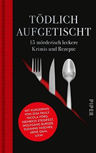 Tödlich aufgetischt: 15 mörderisch leckere Krimis und Rezepte