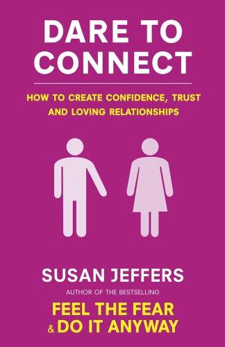 Dare to Connect: How to Create Confidence, Trust and Loving Relationships