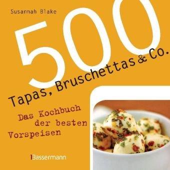 500 Tapas, Bruschettas & Co.: Das Kochbuch der besten Vorspeisen