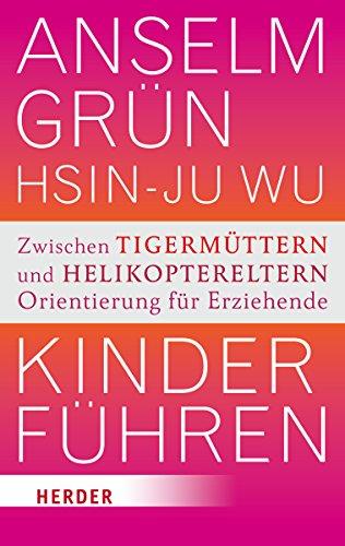 Kinder führen: Zwischen Tigermüttern und Helikoptereltern - Orientierung für Erziehende