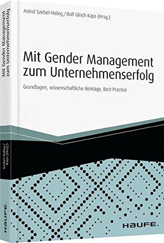 Mit Gender Management zum Unternehmenserfolg: Grundlagen, wissenschaftliche Beiträge, Best Practice (Haufe Fachbuch)