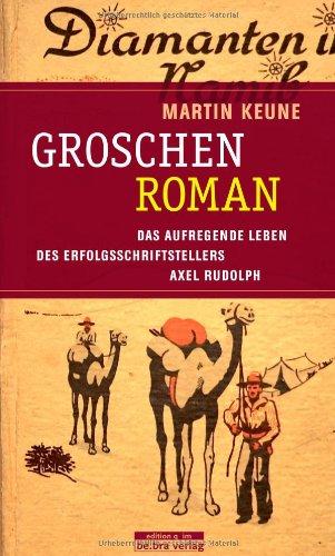 Groschenroman: Das aufregende Leben des Erfolgsschriftstellers Axel Rudolph