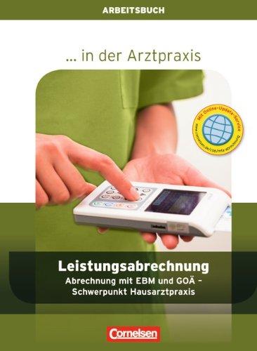 ... in der Arztpraxis - Neubearbeitung: Leistungsabrechnung in der Arztpraxis: Hausärztliche Abrechnung mit EBM und GOÄ - Arbeitsbuch