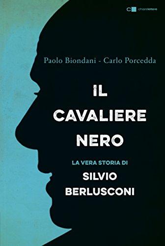 Il cavaliere nero. La vera storia di Silvio Berlusconi