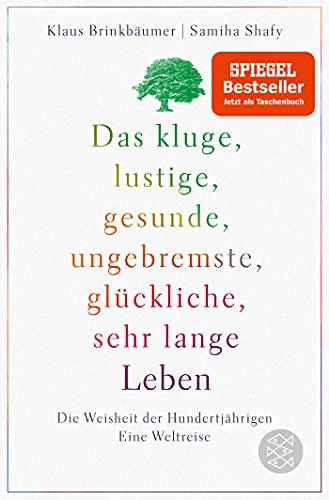 Das kluge, lustige, gesunde, ungebremste, glückliche, sehr lange Leben: Die Weisheit der Hundertjährigen. Eine Weltreise