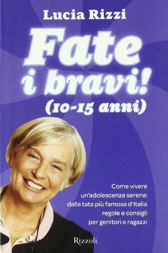 Fate i bravi! (10-15 anni). Come vivere un'adolescenza serena: dalla tata più famosa d'Italia regole e consigli per genitori e ragazzi