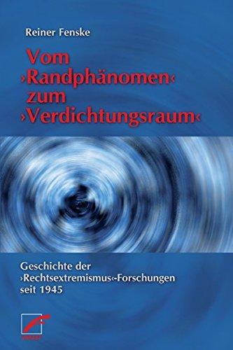 Vom &#x203A;Randphänomen&#x2039; zum &#x203A;Verdichtungsraum&#x2039;: Geschichte der Rechtsextremismusforschungen von ihren Anfängen bis heute