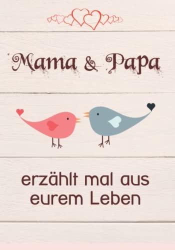 Mama & Papa, erzählt mal aus eurem Leben: 140 Fragen im Buch zum Ausfüllen für Eltern - "Papa, Mama erzähl mal!"