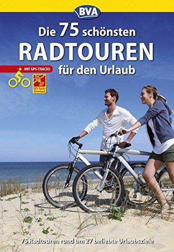 Die 75 schönsten Radtouren für den Urlaub mit GPS-Tracks: Tagestouren rund um 27 beliebte Urlaubsziele in Deutschland (Die schönsten Radtouren...)