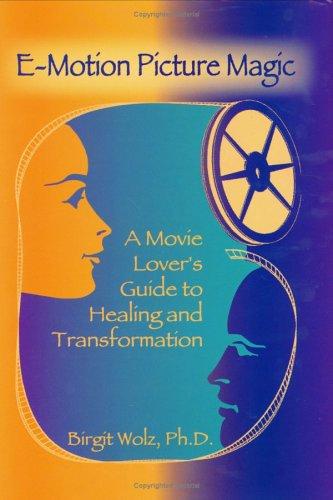 E-Motion Picture Magic: A Movie Lover's Guide to Healing and Transformation