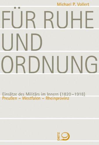 Für Ruhe und Ordnung: Einsätze des Militärs im Innern (1820-1918) Preußen - Westfalen - Rheinprovinz