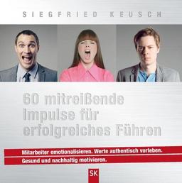 60 mitreißende Impulse für erfolgreiches Führen: Mitarbeiter emotionalisieren. Werte authentisch vorleben. Gesund und nachhaltig motivieren.