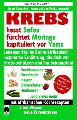 KREBS hasst Safou, fürchtet Moringa und kapituliert vor Yams: Lebensmittel und eine afrikanisch inspirierte Ernährung, die dich vor Krebs schützen und ihn bekämpfen