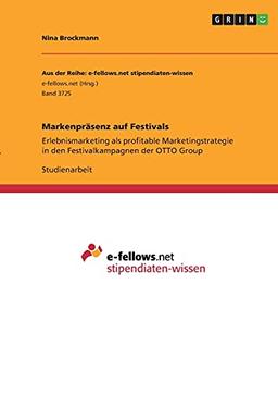 Markenpräsenz auf Festivals: Erlebnismarketing als profitable Marketingstrategie in den Festivalkampagnen der OTTO Group