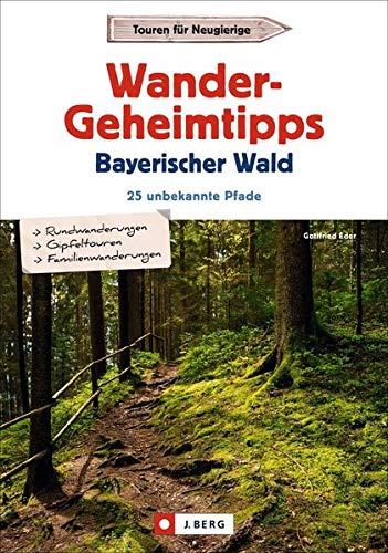 Wandergeheimtipps Bayerischer Wald: 25 unbekannte Pfade