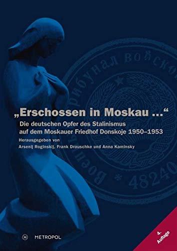 „Erschossen in Moskau …“: Die deutschen Opfer des Stalinismus auf dem Moskauer Friedhof Donskoje 1950–1953