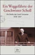 Ein Weggefährte der Geschwister Scholl. Die Briefe des Josef Furtmeier 1938-1947