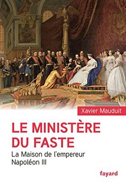 Le ministère du faste : la maison de l'empereur Napoléon III