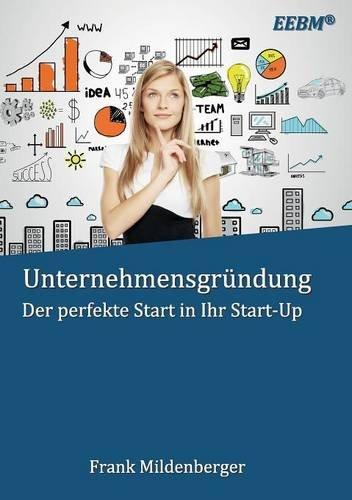 Unternehmensgründung: Der perfekte Start in Ihr Start-Up (EEBM® - Enterprise und Business)