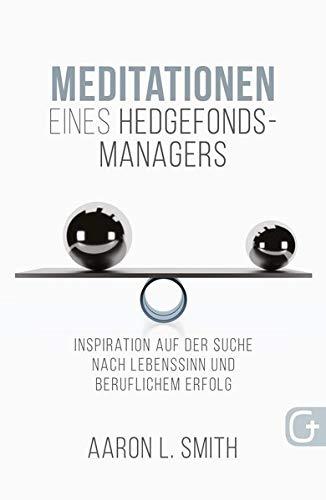 Meditationen eines Hedgefonds-Managers: Inspiration auf der Suche nach Lebenssinn und beruflichem Erfolg