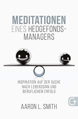 Meditationen eines Hedgefonds-Managers: Inspiration auf der Suche nach Lebenssinn und beruflichem Erfolg