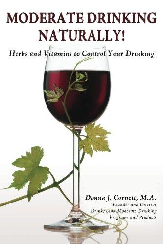 Moderate Drinking - Naturally! Herbs and Vitamins to Control Your Drinking: Herbs and Vitamins to Control Your Drinking