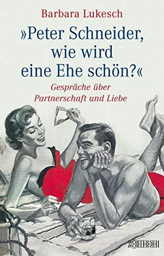 Peter Schneider, wie wird eine Ehe schön?: Gespräche über Partnerschaft und Liebe