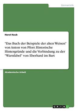 "Das Buch der Beispiele der alten Weisen" von Anton von Pforr. Historische Hintergründe und die Verbindung zu der "Warnfabel" von Eberhard im Bart